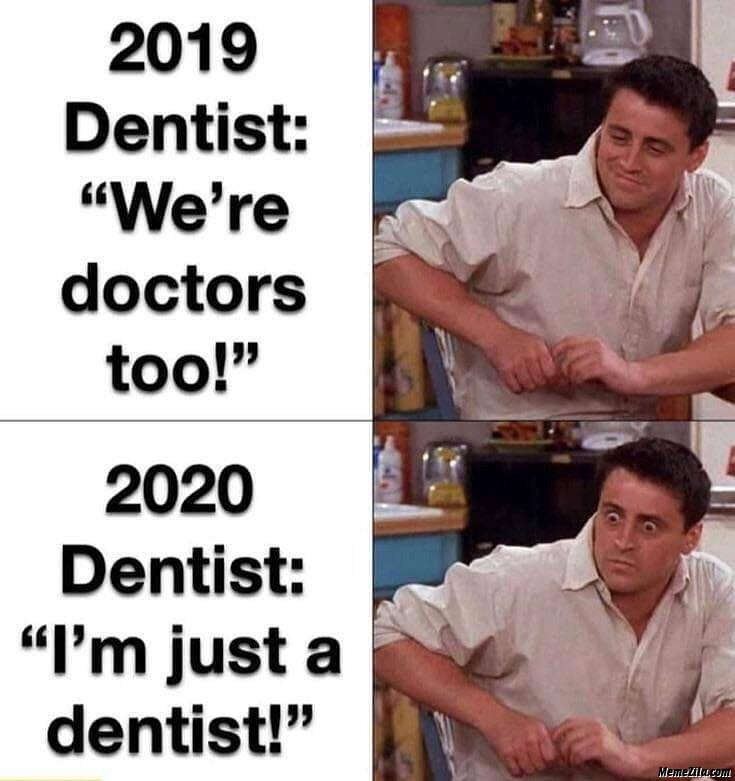 2019 Dentists we are doctors to 2020 Dentists I am just a dentist meme