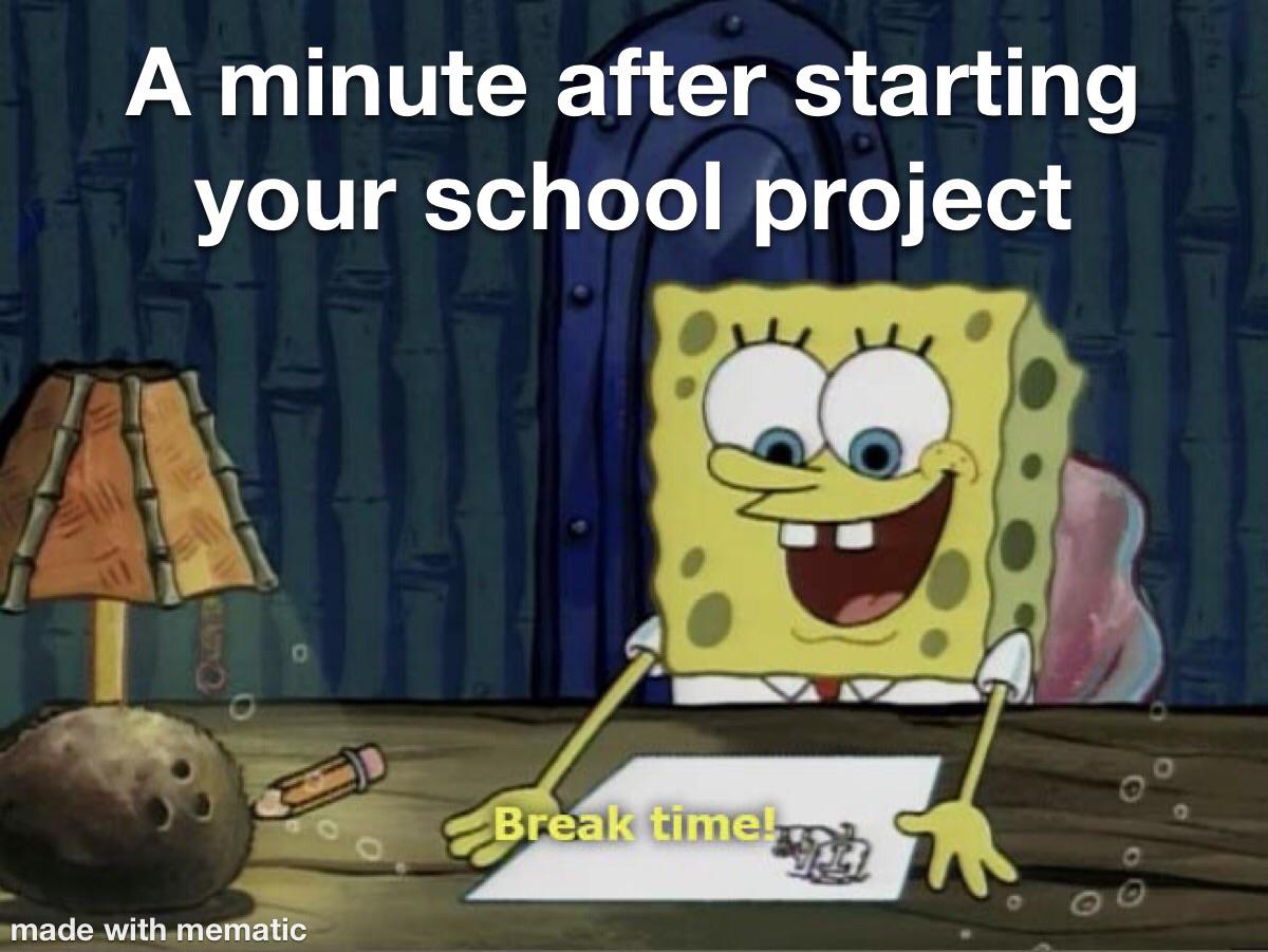 A minute after starting your school project meme