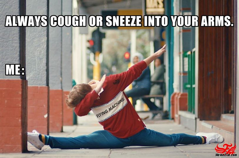 Always cough or sneeze into your arms Meanwhile me meme