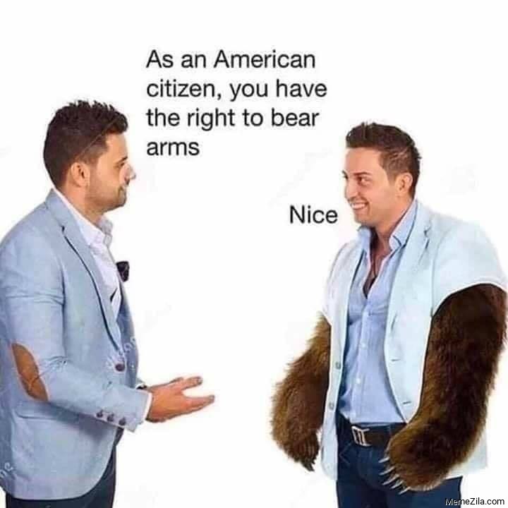 As an American citizen you have a right to bear arms Nice meme
