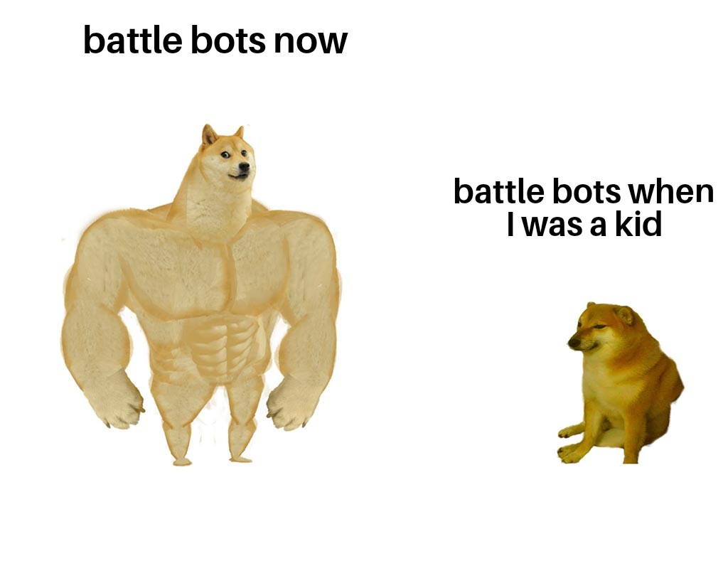 Battle bots now Battle bots when I was a kid meme
