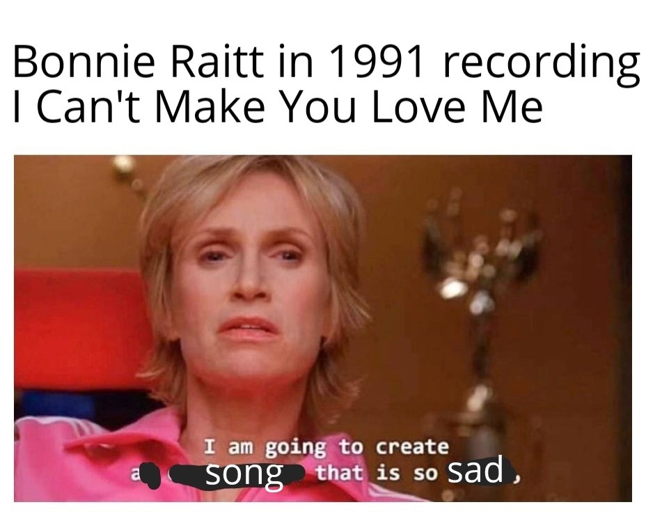 Bonnie Raitt in 1991 recording I Can't Make You Love Me meme