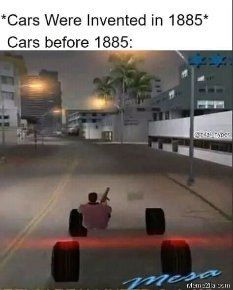 Cars were invented in 1885 Cars before 1885 meme