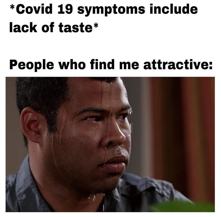 Covid 19 symptoms include lack of taste Meanwhile people who find me attractive meme
