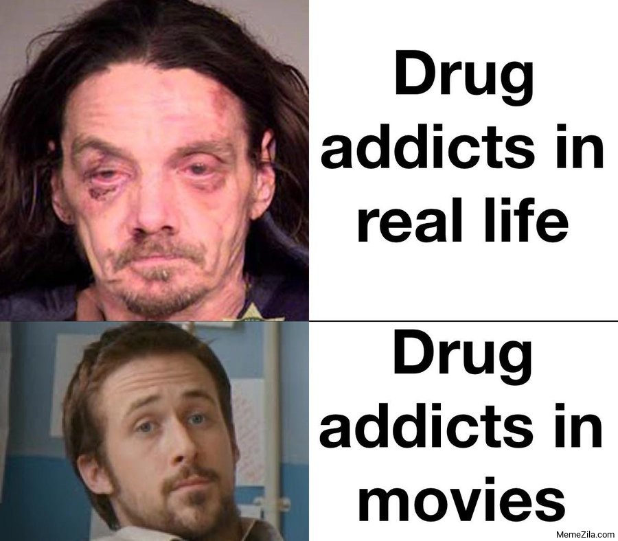Drug addicts in real life vs Drug addicts in movies meme