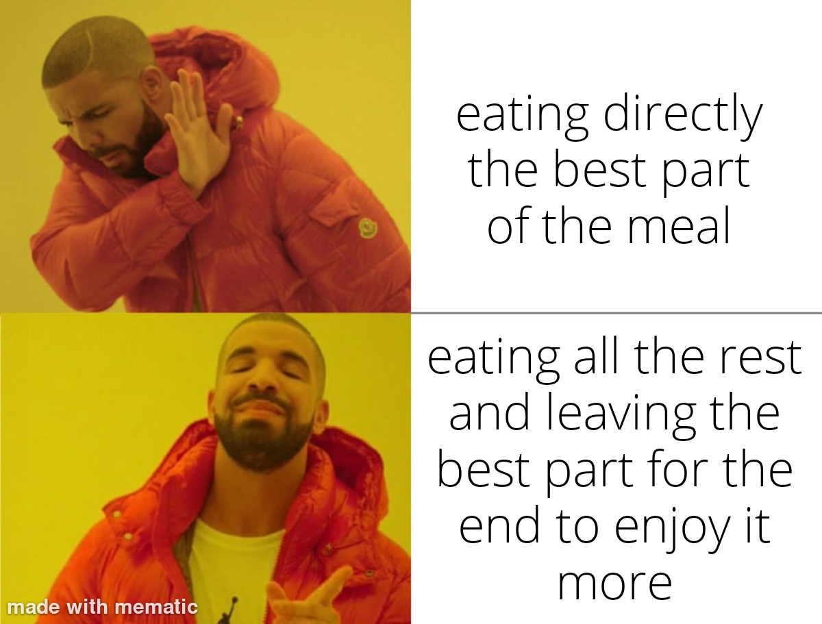 Eating all the rest and living the best part for the end to enjoy it more meme