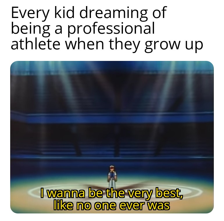 Every kid dreaming of being a professional athlete when they grow up meme
