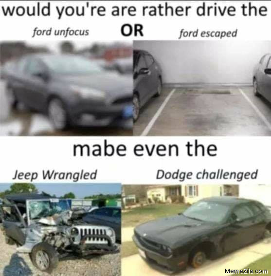 Ford unfocus Ford escaped Jeep wrangled Dodge challenged meme