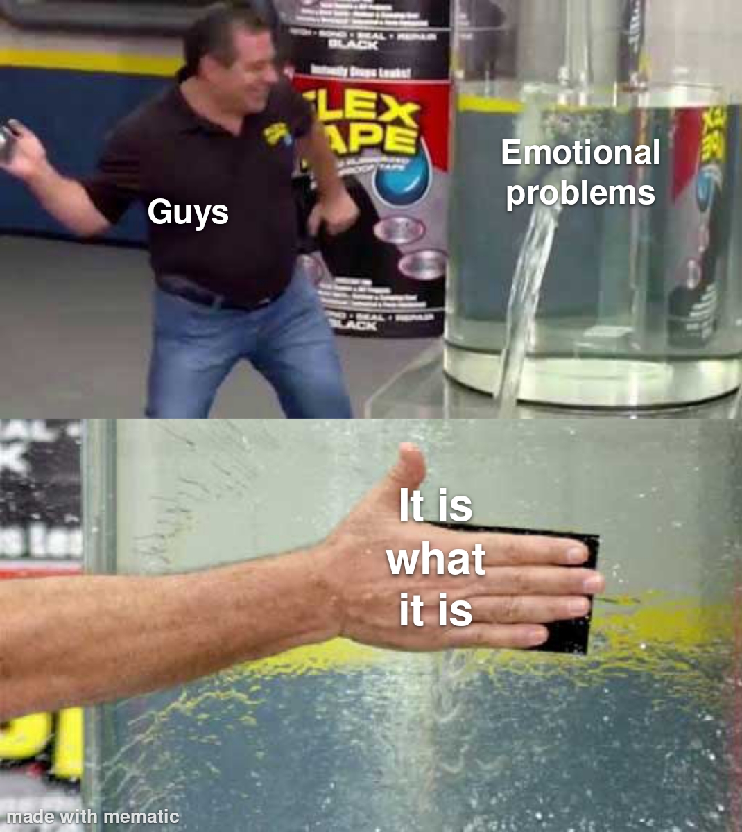Guys Emotional problems It is what is it meme