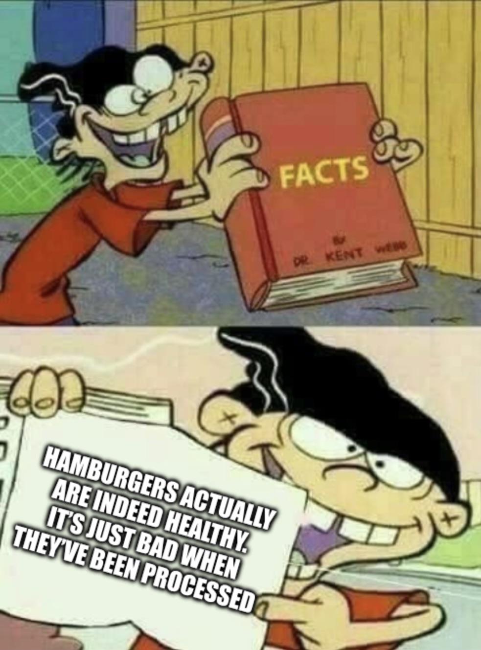 Hamburgers actually are indeed healthy. It's just bad when they've been processed meme