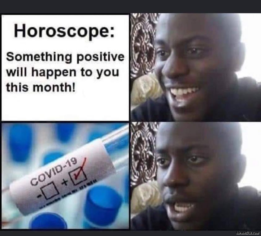 Horoscope Something positive will happen to you this month Covid 19 positive meme