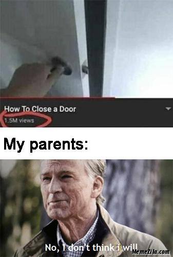 How to close a door Meanwhile my parents No I dont think I will meme