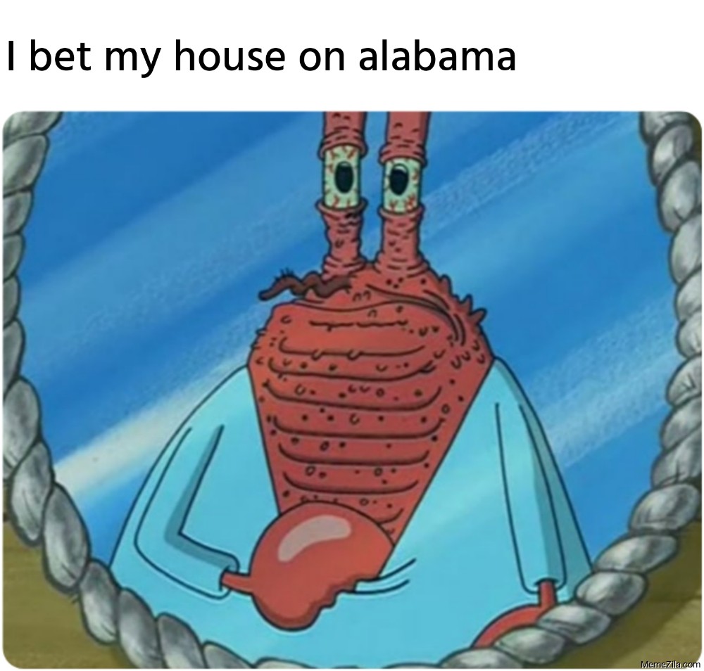 I bet my house on Alabama meme
