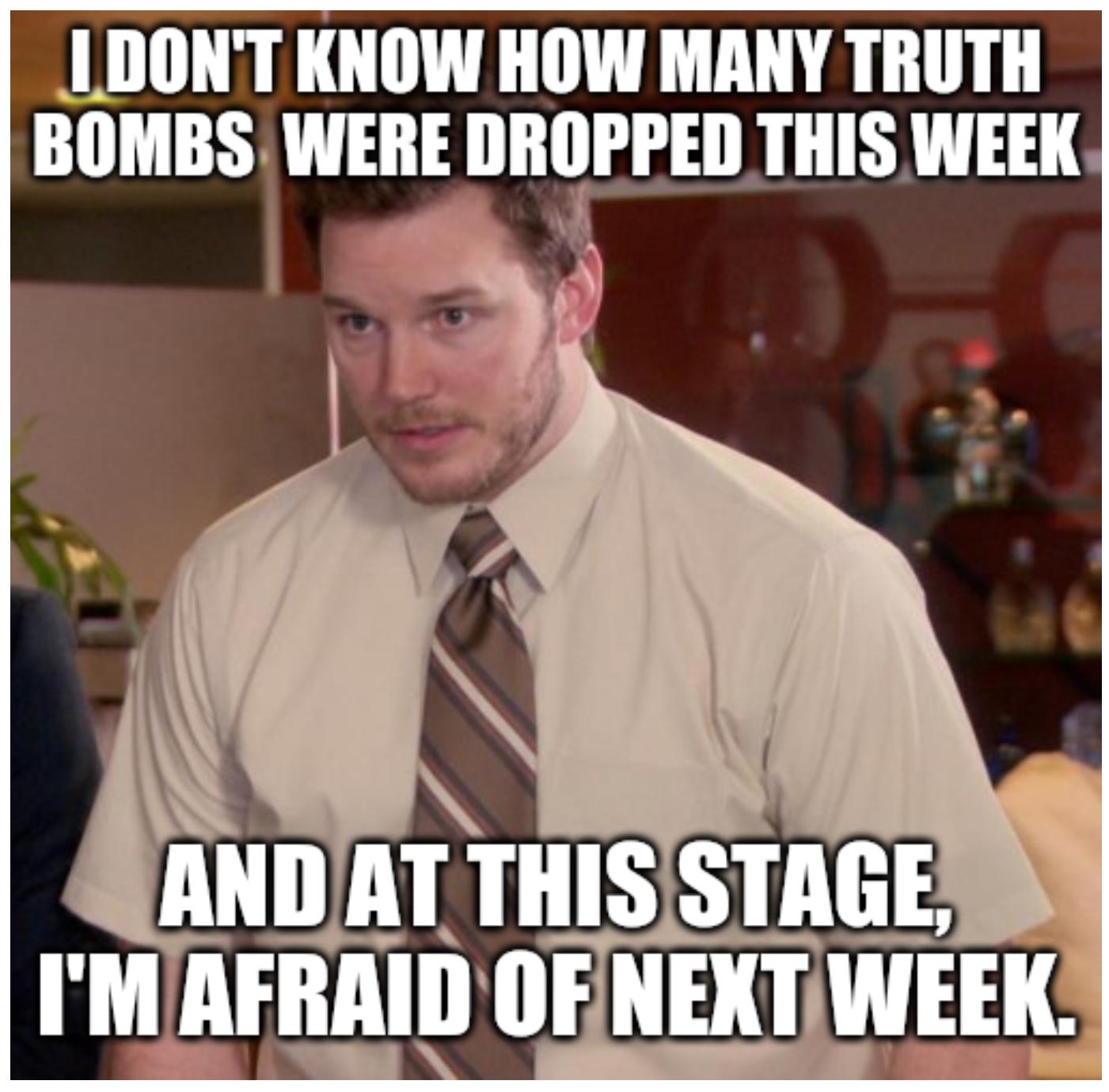 I don't know how many truth bombs were dropped these week meme