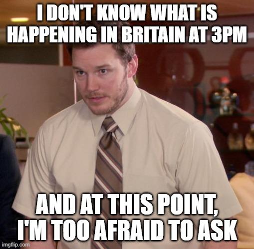 I don't know what is happening in Britain at 3pm meme
