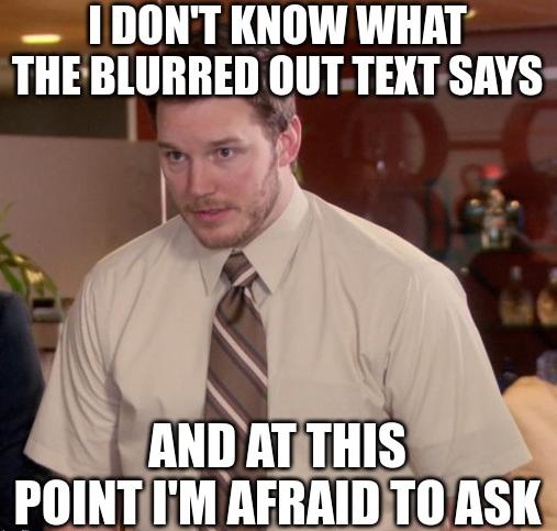 I don't know what the blurred out text says meme