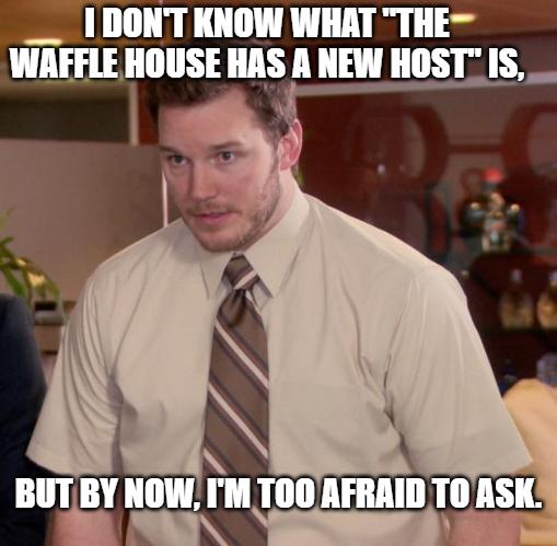 I don't know what The Waffle House has a new host is meme