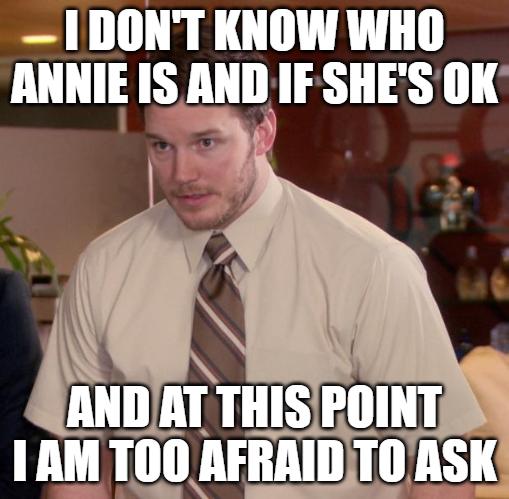 I don't know who Annie is and if she's ok meme