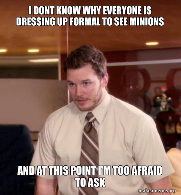 I don't know why everyone is dressing a formal to see Minions meme