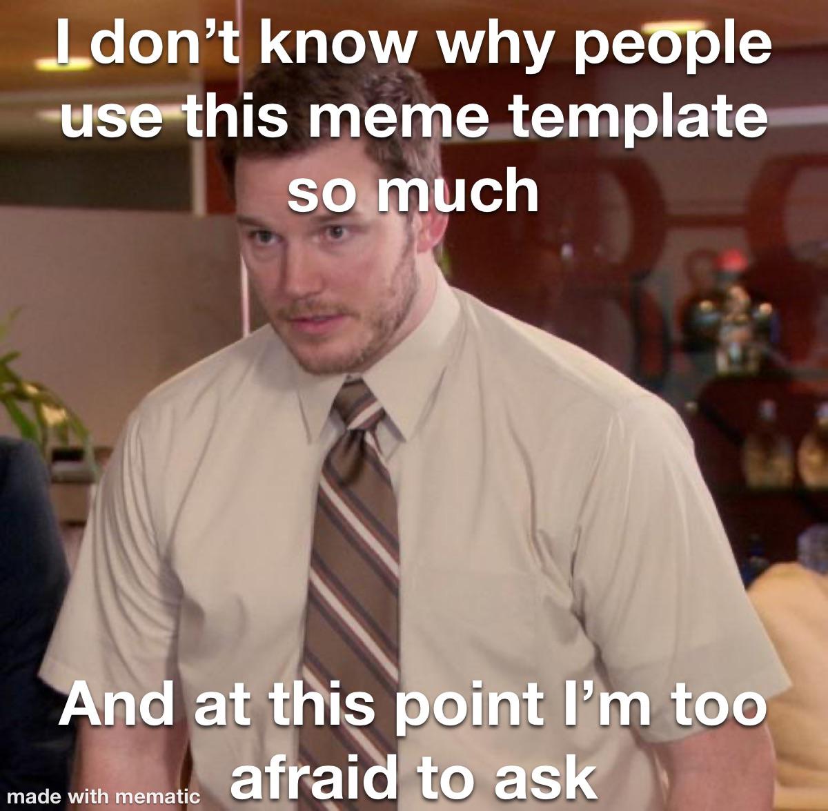 I don't know why people use this meme templates so much meme