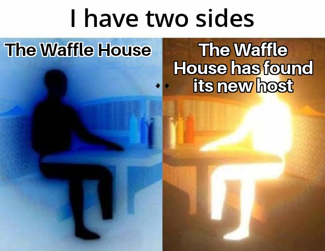 I have two sides The Waffle House The Waffle House has found its new host meme