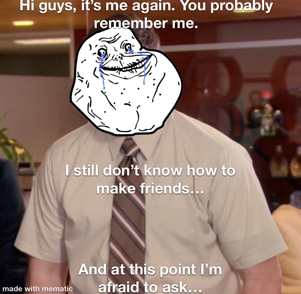 I still don't know how to make friends meme