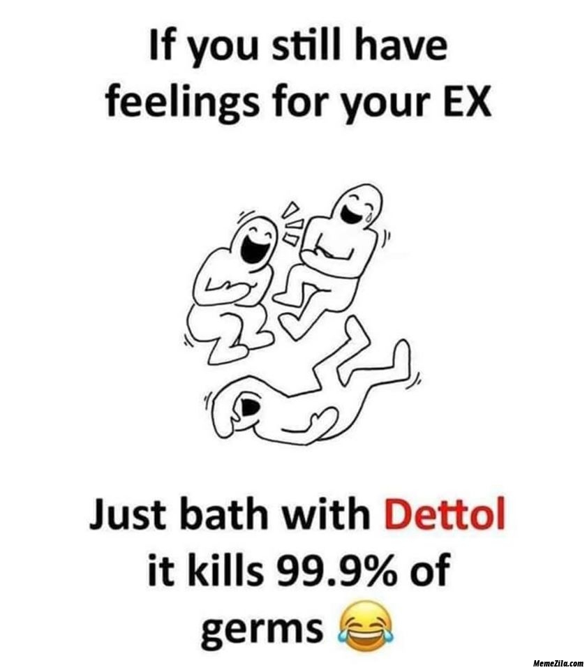If you still have feelings with your ex just bath with dettol meme