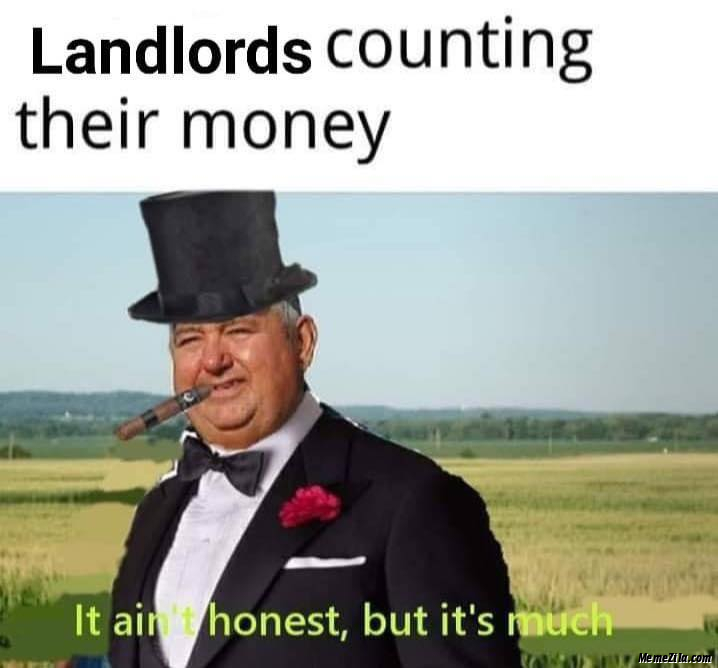 Landlords counting their money It aint honest but its much meme