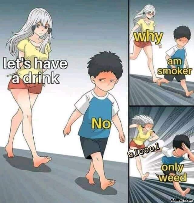 Lets have a drink only weed meme