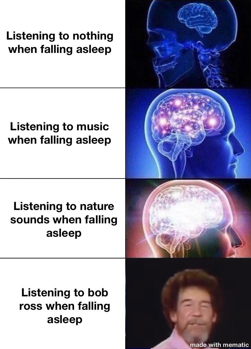 Listening to Bob Ross when falling asleep meme