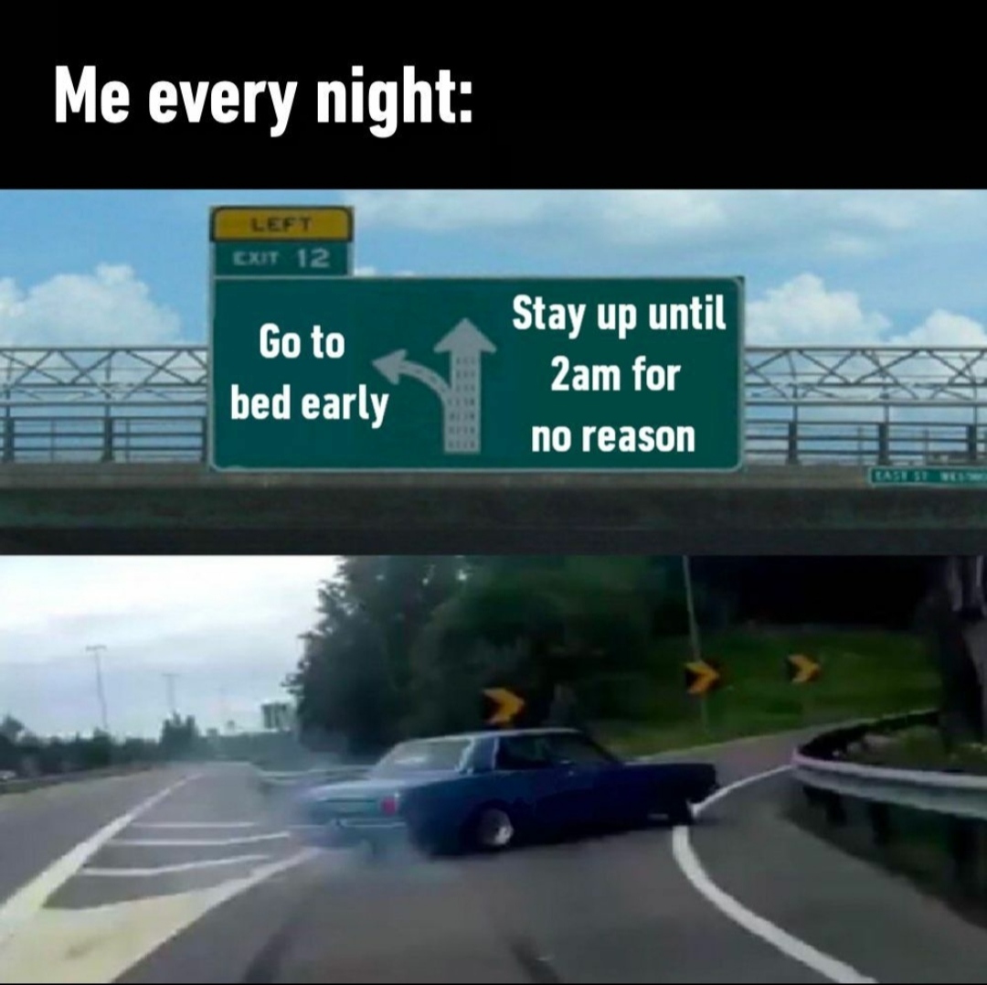 Me every night Go to bed early Stay up until 2am for no reason meme