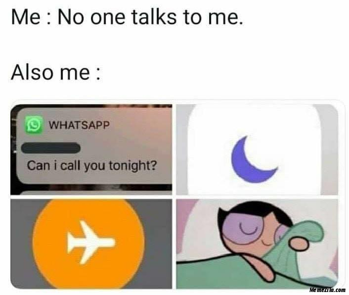 Me No one talks to me Also me Can I call you tonight meme