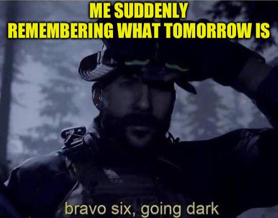 Me suddenly remembering what tomorrow is meme