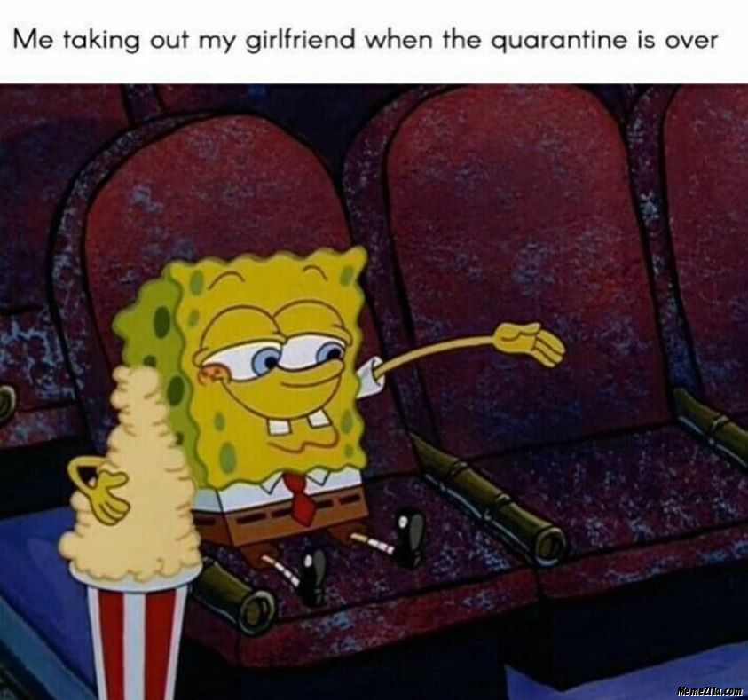 Me taking out my girlfriend when the quarantine is over meme