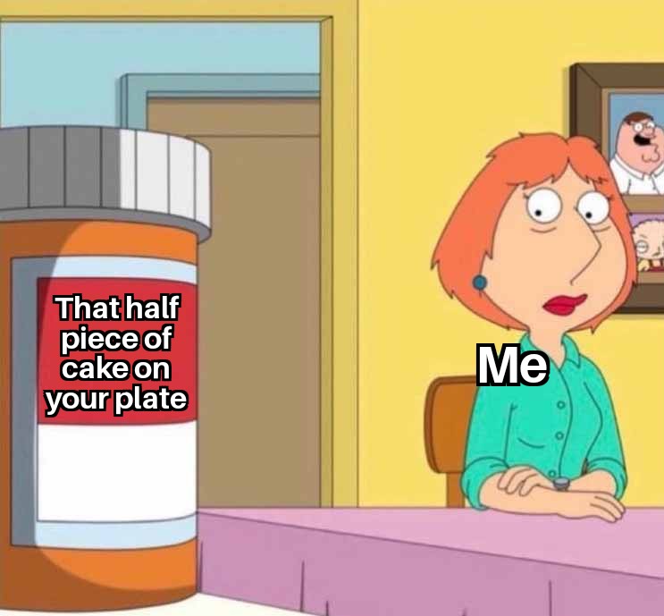 Me That half piece of cake on your plate meme