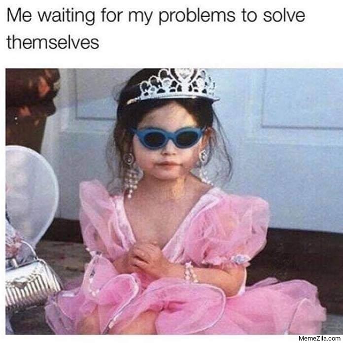 Me waiting for my problems to solve themselves meme