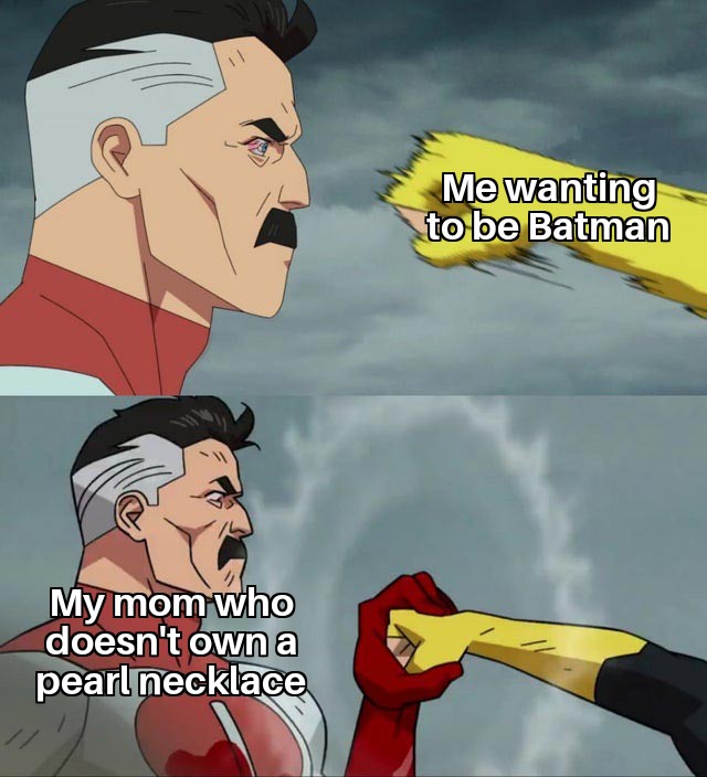 Me wanting to be batman My mom who doesn't own a pearl necklace meme