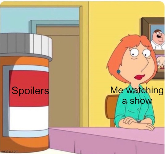 Me watching a show Spoilers meme