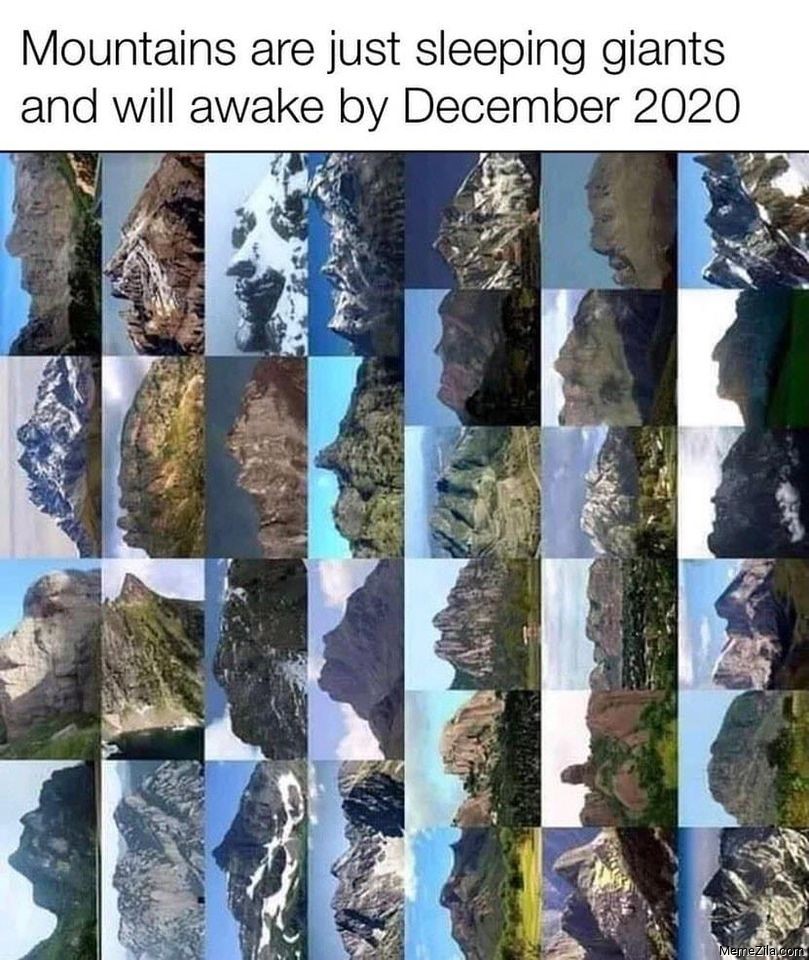 Mountains are just sleeping giants and will awake by december 2020 meme