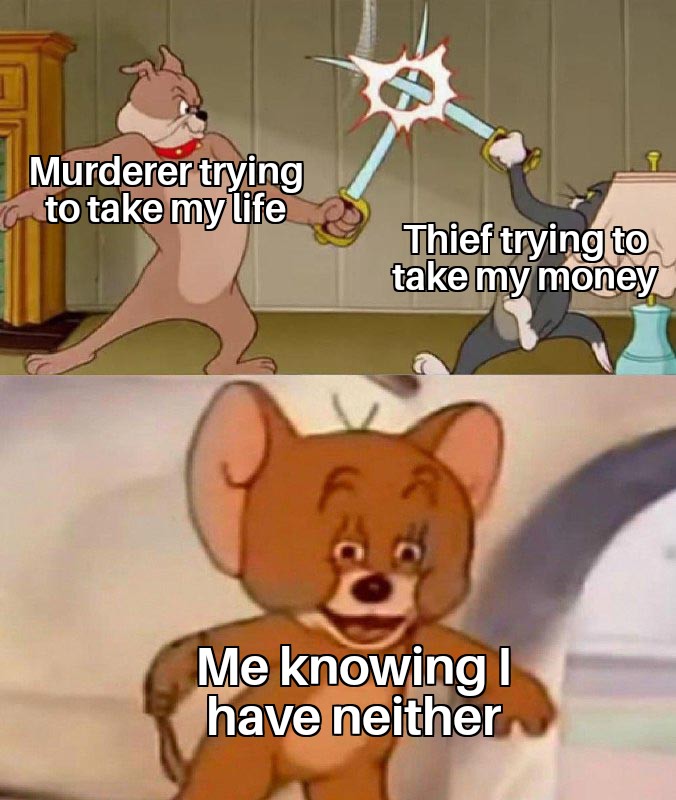 Murderer trying to take my life Thev trying to take my money Me knowing I have neither both meme