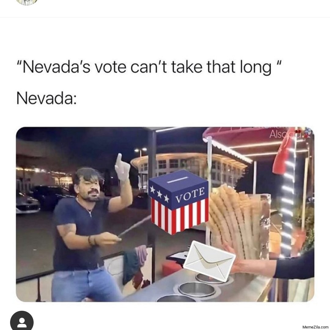 Nevadas vote cant take that long Meanwhile Nevada meme