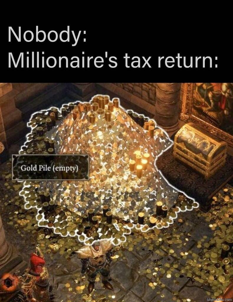 Nobody Millionaires tax return Gold Pile empty meme