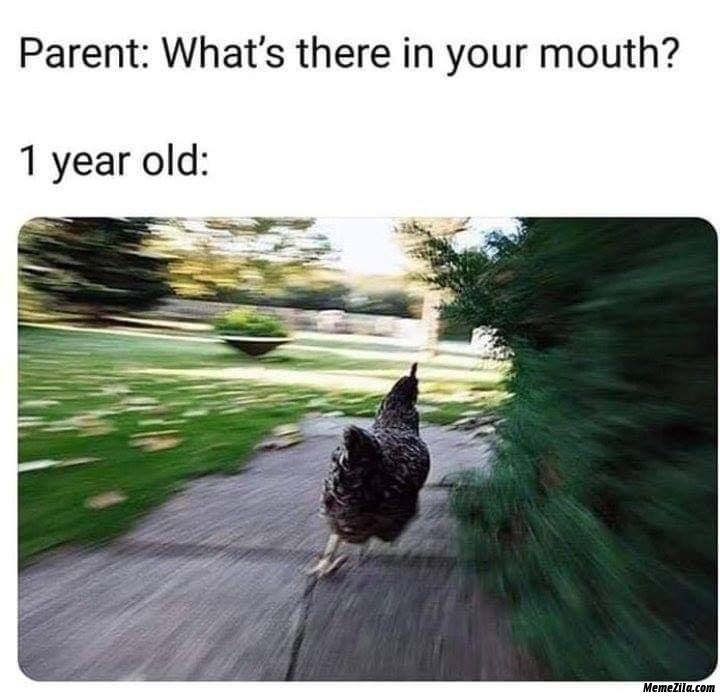 Parents whats there in your mouth meanwhile 1 year old me meme
