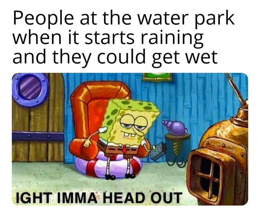 People at the water park when its starts raining and they could get wet meme