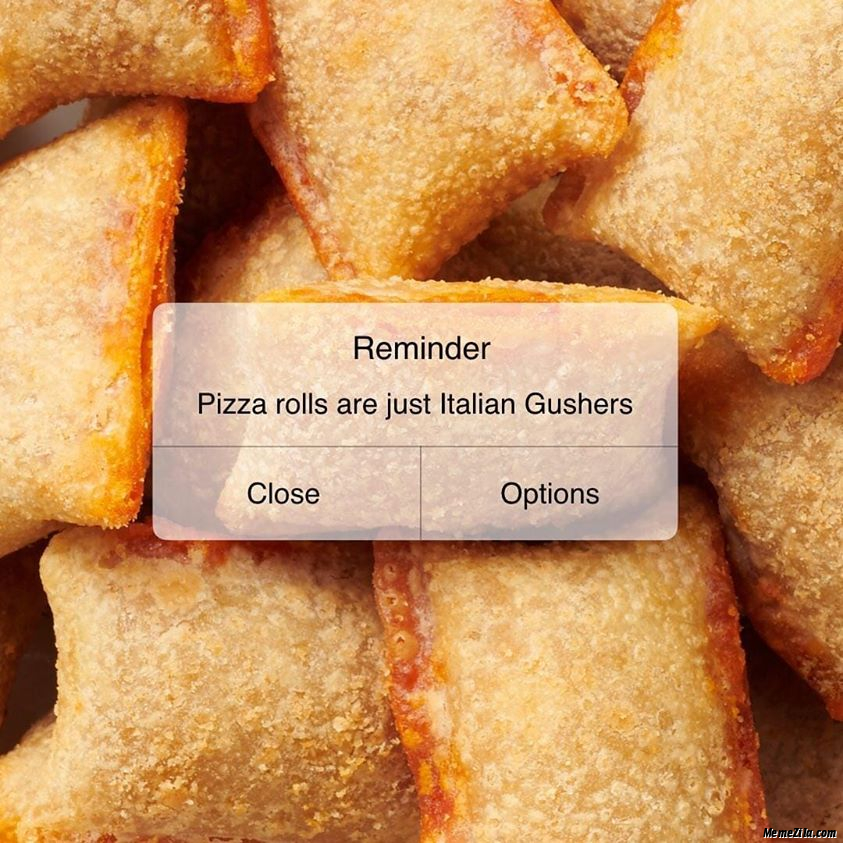 Reminder Pizza rolls are just Italian gushers meme