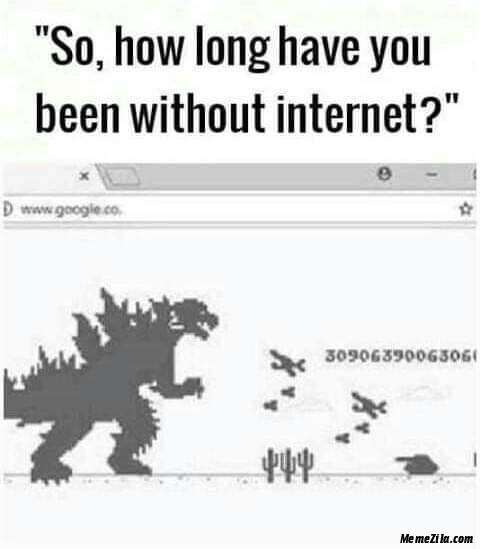 So how long have you been without internet meme