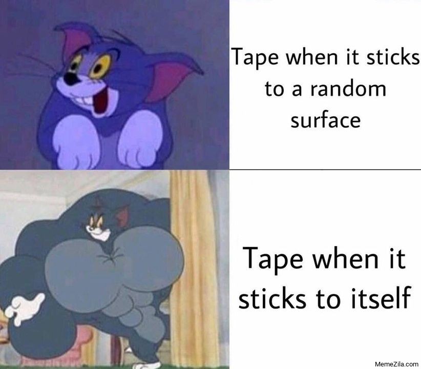 Tape when it sticks to a random surface vs Tape when it sticks to itself meme
