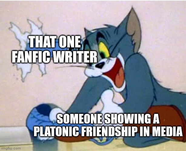 That one fanfic writer Someone showing a platonic frendship in media meme