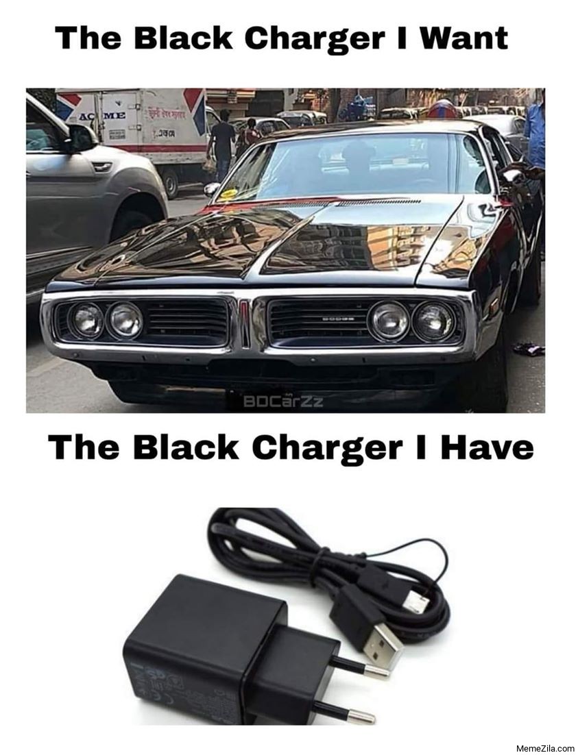 The black charger I want The black charger I have meme