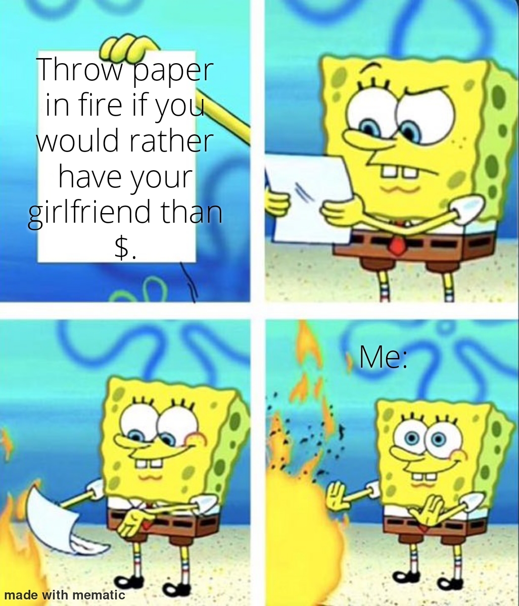 Throw paper in fire if you would rather have your girlfriend then $ meme